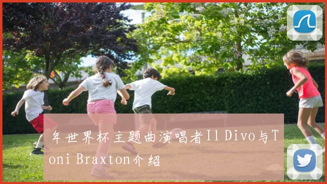 年世界杯主题曲演唱者Il Divo与Toni Braxton介绍
