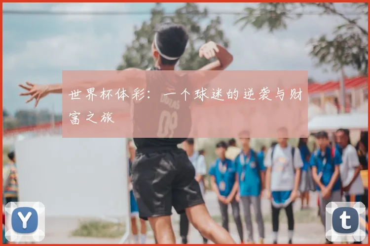 世界杯体彩:一个球迷的逆袭与财富之旅